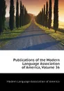 Publications of the Modern Language Association of America, Volume 36 - Modern Language Association of America