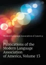 Publications of the Modern Language Association of America, Volume 13 - Modern Language Association of America