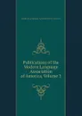 Publications of the Modern Language Association of America, Volume 3 - Modern Language Association of America