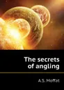 The secrets of angling - A.S. Moffat