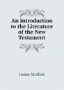 An Introduction to the Literature of the New Testament - James Moffatt