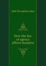 How the law of agency affects business - Moll Theophilus John