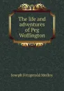 The life and adventures of Peg Woffington - J. Fitzgerald Molloy