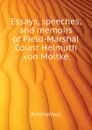 Essays, speeches, and memoirs of Field-Marshal Count Helmuth von Moltke - Anonymus