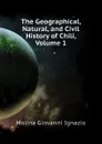 The Geographical, Natural, and Civil History of Chili, Volume 1 - Molina Giovanni Ignazio