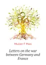 Letters on the war between Germany and France - Muller F Max