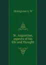 St. Augustine, aspects of his life and thought - Montgomery W