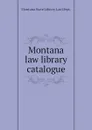 Montana law library catalogue - Montana State Library Law Dept.