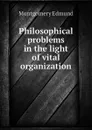 Philosophical problems in the light of vital organization - Montgomery Edmund
