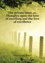 The private tutor, or, Thoughts upon the love of excelling and the love of excellence - Montagu Basil