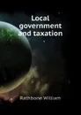 Local government and taxation - Rathbone William