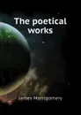The poetical works - Montgomery James