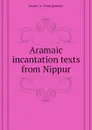 Aramaic incantation texts from Nippur - James A. Montgomery