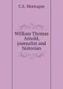 William Thomas Arnold, journalist and historian - C.E. Montague