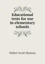 Educational tests for use in elementary schools - Walter Scott Monroe