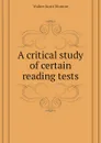 A critical study of certain reading tests - Walter Scott Monroe