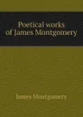 Poetical works of James Montgomery - Montgomery James