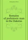 Remains of prehistoric man in the Dakotas - Montgomery Henry