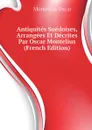 Antiquites Suedoises, Arrangees Et Decrites Par Oscar Montelius (French Edition) - Montelius Oscar