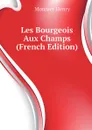 Les Bourgeois Aux Champs (French Edition) - Monnier Henry