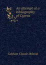 An attempt at a bibliography of Cyprus - Cobham Claude Delaval