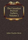 The Canadian Portrait Gallery, Volume 2 - John Charles Dent