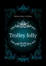 Trolley folly - Phillips Henry Wallace