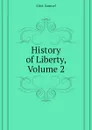 History of Liberty, Volume 2 - Eliot Samuel