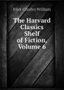 The Harvard Classics Shelf of Fiction, Volume 6 - Eliot Charles William