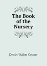 The Book of the Nursery - Dendy Walter Cooper