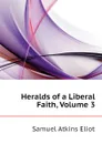 Heralds of a Liberal Faith, Volume 3 - Eliot Samuel Atkins