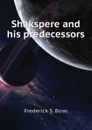 Shakspere and his predecessors - Frederick S. Boas