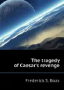 The tragedy of Caesar.s revenge - Frederick S. Boas