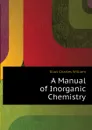 A Manual of Inorganic Chemistry - Eliot Charles William