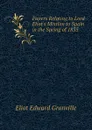 Papers Relating to Lord Eliot.s Mission to Spain in the Spring of 1835 - Eliot Edward Granville