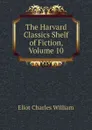 The Harvard Classics Shelf of Fiction, Volume 10 - Eliot Charles William