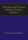The Harvard Classics Shelf of Fiction, Volume 5 - Eliot Charles William