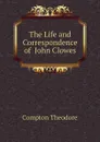 The Life and Correspondence of  John Clowes - Compton Theodore