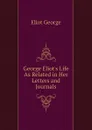George Eliot.s Life As Related in Her Letters and Journals - George Eliot's