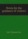 Notes for the guidance of visitors - the Trustees for