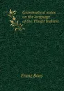 Grammatical notes on the language of the Tlingit Indians - Franz Boas