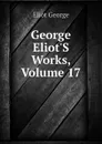 George Eliot.S Works, Volume 17 - George Eliot's