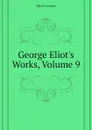 George Eliot.s Works, Volume 9 - George Eliot's
