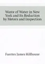 Waste of Water in New York and Its Reduction by Meters and Inspection - Fuertes James Hillhouse