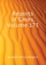 Reports of Cases, Volume 173 - Selden Henry Rogers