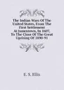 The Indian Wars Of The United States, From The First Settlement At Jamestown, In 1607, To The Close Of The Great Uprising Of 1890-91 - E. S. Ellis