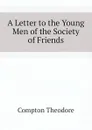 A Letter to the Young Men of the Society of Friends - Compton Theodore