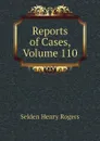 Reports of Cases, Volume 110 - Selden Henry Rogers