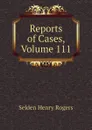 Reports of Cases, Volume 111 - Selden Henry Rogers