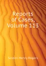 Reports of Cases, Volume 113 - Selden Henry Rogers